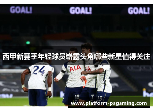 西甲新赛季年轻球员崭露头角哪些新星值得关注