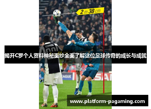 揭开C罗个人资料神秘面纱全面了解这位足球传奇的成长与成就