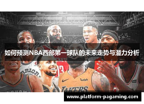 如何预测NBA西部第一球队的未来走势与潜力分析