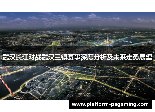 武汉长江对战武汉三镇赛事深度分析及未来走势展望