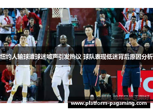 纽约人输球遭球迷嘘声引发热议 球队表现低迷背后原因分析