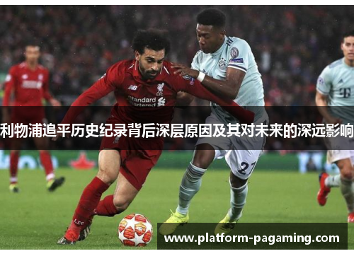 利物浦追平历史纪录背后深层原因及其对未来的深远影响