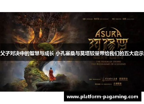 父子对决中的智慧与成长 小孔塞桑与莫塔较量带给我们的五大启示
