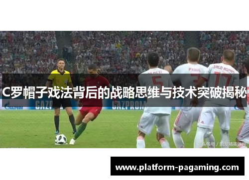 C罗帽子戏法背后的战略思维与技术突破揭秘
