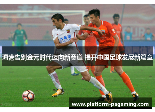 海港告别金元时代迈向新赛道 揭开中国足球发展新篇章