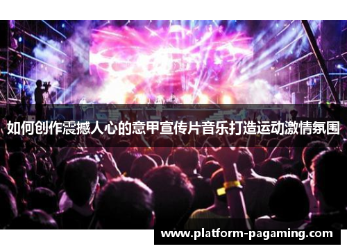 如何创作震撼人心的意甲宣传片音乐打造运动激情氛围