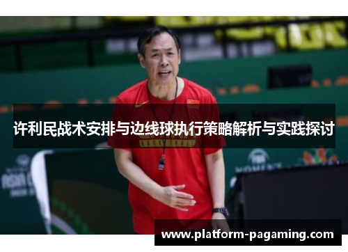 许利民战术安排与边线球执行策略解析与实践探讨