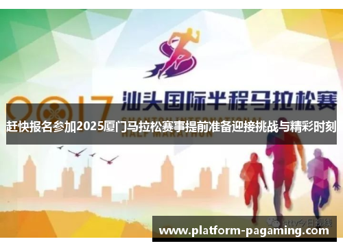 赶快报名参加2025厦门马拉松赛事提前准备迎接挑战与精彩时刻