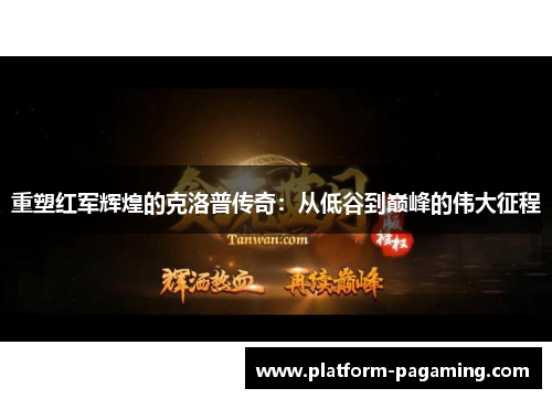 重塑红军辉煌的克洛普传奇：从低谷到巅峰的伟大征程
