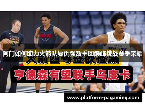 阿门如何助力火箭队复仇强敌重回巅峰挑战赛季荣耀