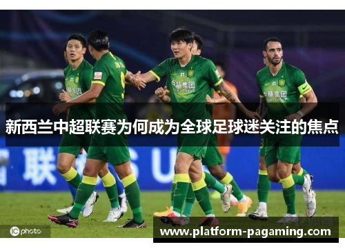 新西兰中超联赛为何成为全球足球迷关注的焦点