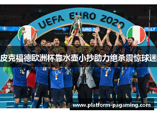 皮克福德欧洲杯靠水壶小抄助力绝杀震惊球迷 皮克福德欧洲杯靠水壶小抄助力绝杀震惊球迷