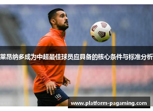 莱昂纳多成为中超最佳球员应具备的核心条件与标准分析 莱昂纳多成为中超最佳球员应具备的核心条件与标准分析