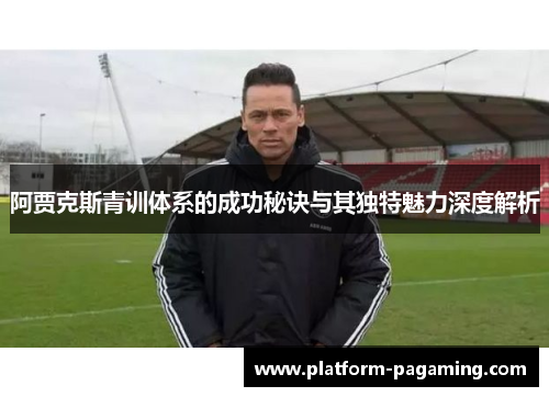 阿贾克斯青训体系的成功秘诀与其独特魅力深度解析